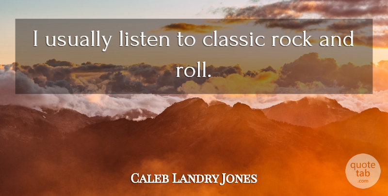 Caleb Landry Jones Quote About Rocks, Rock And Roll, Classic: I Usually Listen To Classic...
