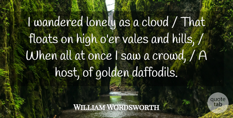 William Wordsworth Quote About Cloud, Floats, Golden, High, Lonely: I Wandered Lonely As A...