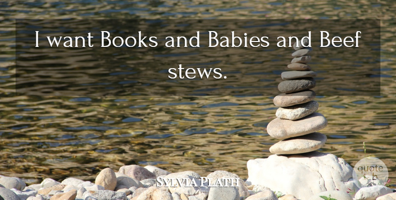 Sylvia Plath Quote About undefined: I Want Books And Babies...