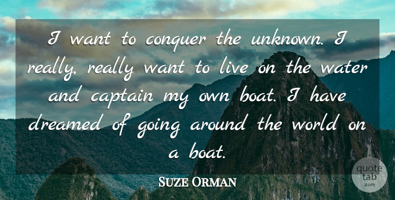Suze Orman Quote About Captain, Conquer, Dreamed: I Want To Conquer The...