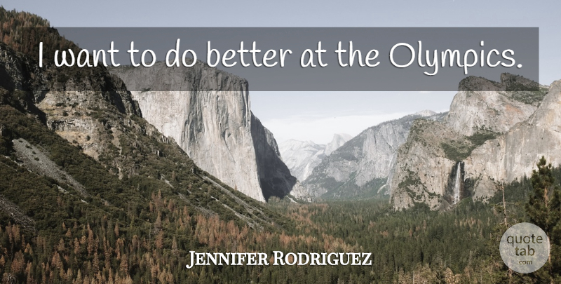Jennifer Rodriguez Quote About undefined: I Want To Do Better...