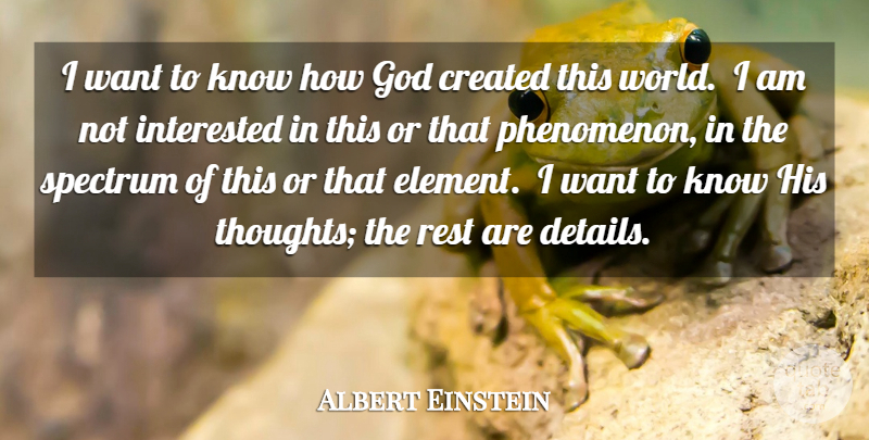 Albert Einstein Quote About Created, God, Interested, Rest, Spectrum: I Want To Know How...