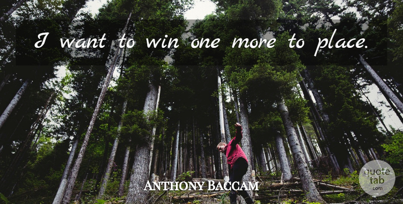 Anthony Baccam Quote About Win: I Want To Win One...