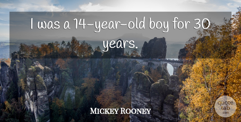 Mickey Rooney Quote About Boy: I Was A 14 Year...