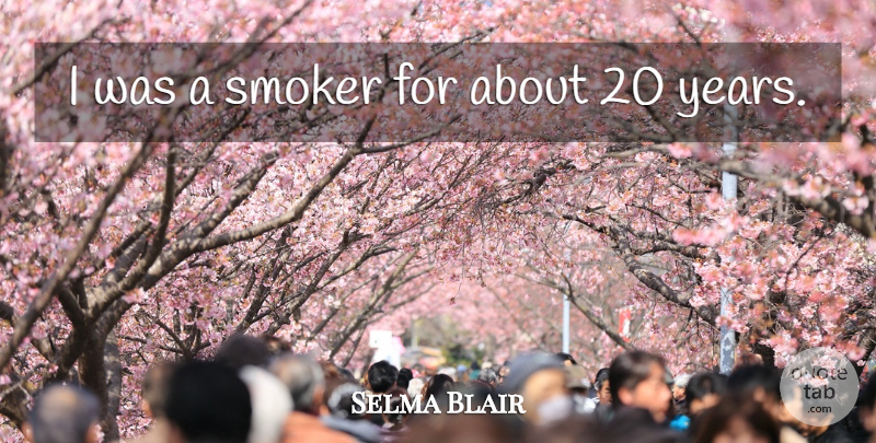 Selma Blair Quote About Years, Smokers: I Was A Smoker For...