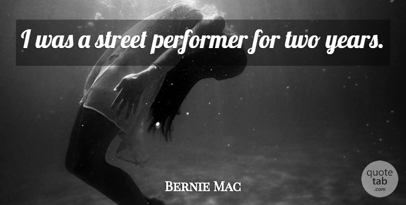 Bernie Mac Quote About Two, Years, Streets: I Was A Street Performer...
