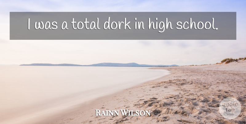 Rainn Wilson Quote About School, High School, Dork: I Was A Total Dork...
