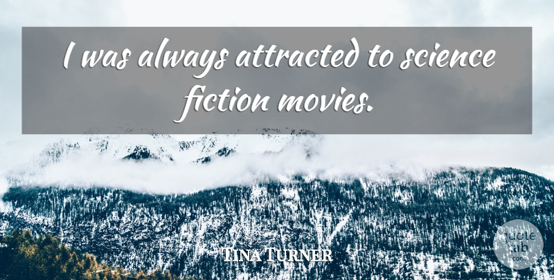 Tina Turner Quote About Fiction, Science Fiction, Science Fiction Movie: I Was Always Attracted To...