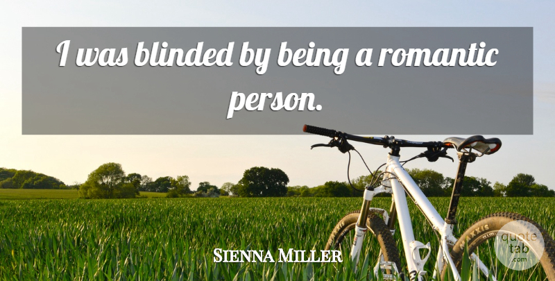 Sienna Miller Quote About Persons, Romantic Person, Blinded: I Was Blinded By Being...