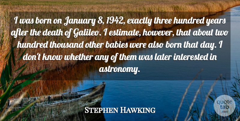 Stephen Hawking Quote About Babies, Death, Exactly, Hundred, Interested: I Was Born On January...