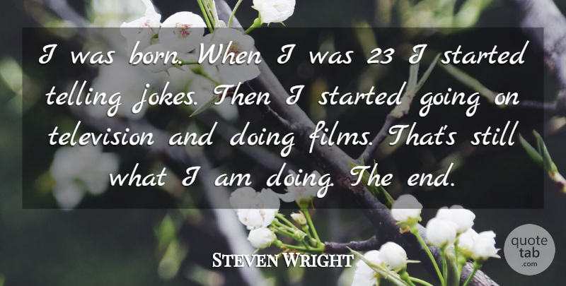 Steven Wright Quote About Television, Film, Ends: I Was Born When I...