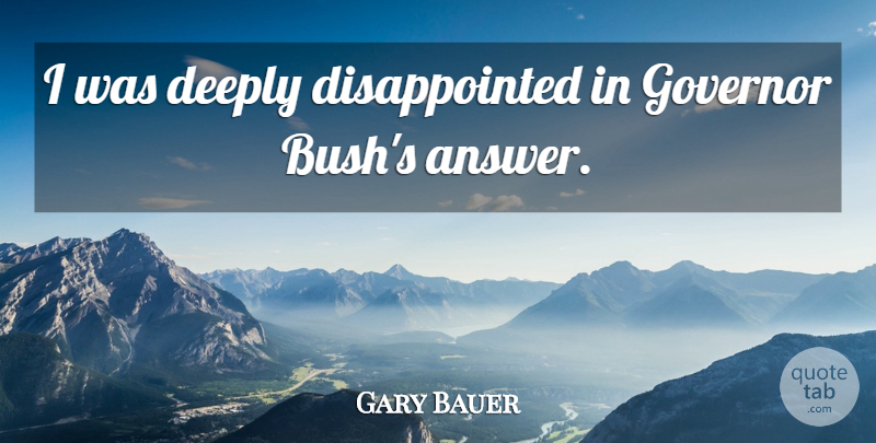 Gary Bauer Quote About Deeply, Governor: I Was Deeply Disappointed In...