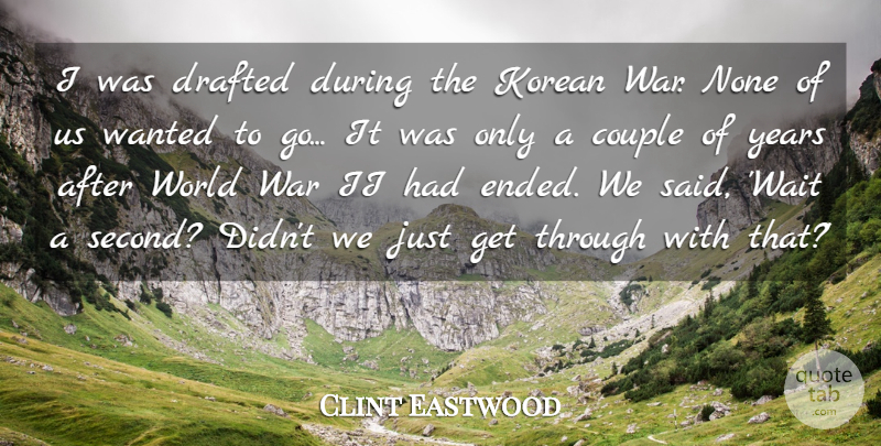 Clint Eastwood Quote About Drafted, Korean, None, War: I Was Drafted During The...