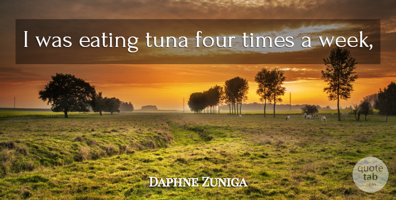 Daphne Zuniga Quote About Eating, Four, Tuna: I Was Eating Tuna Four...