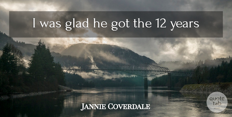 Jannie Coverdale Quote About Glad: I Was Glad He Got...