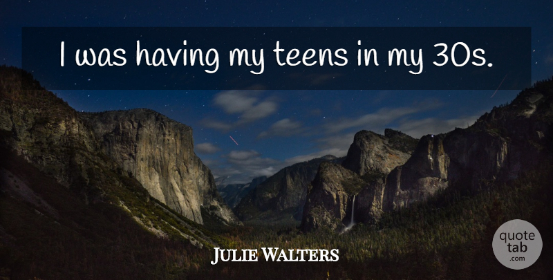 Julie Walters Quote About Teens: I Was Having My Teens...
