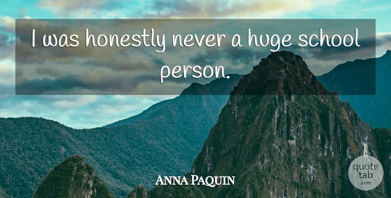 Anna Paquin Quote About School, Honestly, Persons: I Was Honestly Never A...