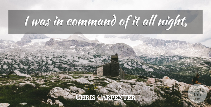 Chris Carpenter Quote About Command: I Was In Command Of...