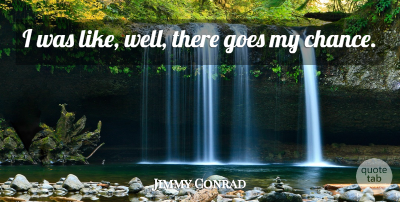 Jimmy Conrad Quote About Goes: I Was Like Well There...