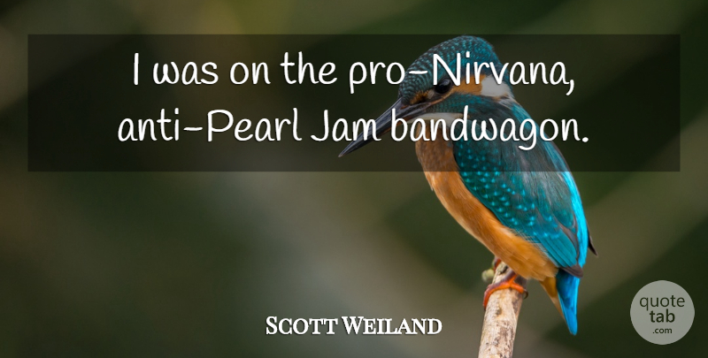 Scott Weiland Quote About undefined: I Was On The Pro...