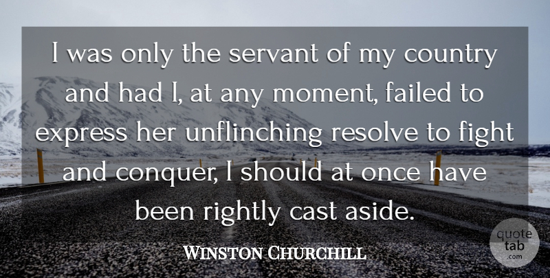 Winston Churchill Quote About Country, Fighting, Conquer: I Was Only The Servant...