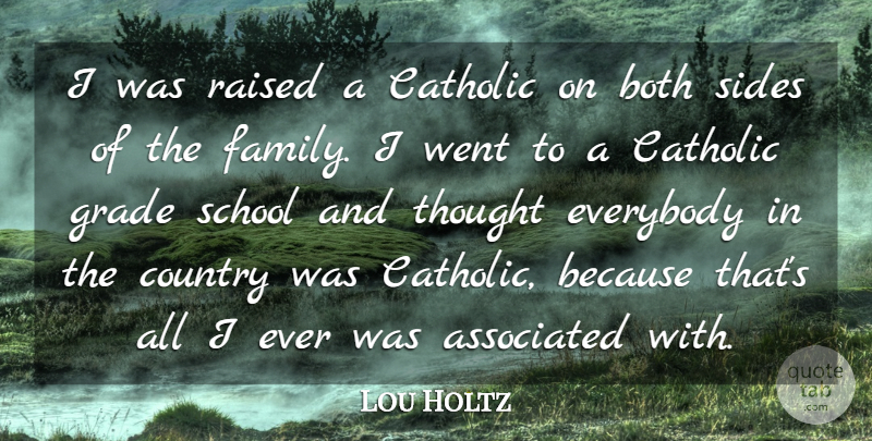 Lou Holtz Quote About Associated, Both, Country, Everybody, Family: I Was Raised A Catholic...