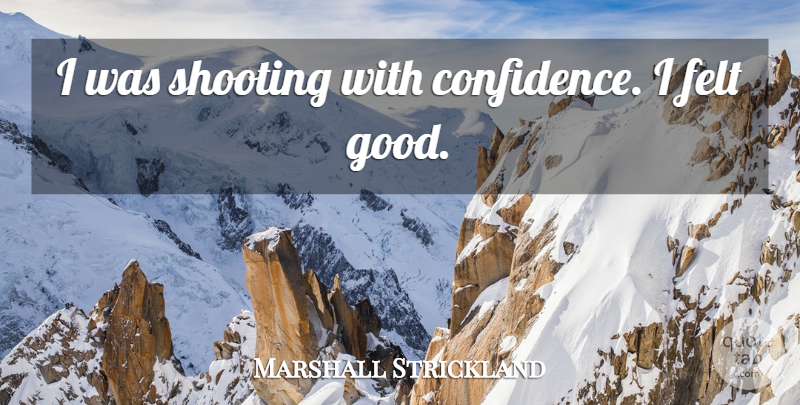 Marshall Strickland Quote About Confidence, Felt, Shooting: I Was Shooting With Confidence...