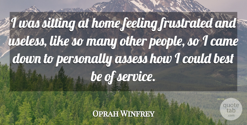 Oprah Winfrey Quote About Assess, Best, Came, Feeling, Frustrated: I Was Sitting At Home...