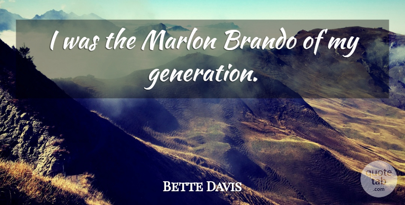 Bette Davis Quote About Generations, Brando, My Generation: I Was The Marlon Brando...