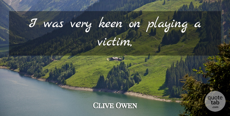 Clive Owen Quote About Victim: I Was Very Keen On...
