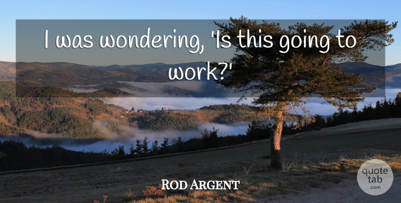 Rod Argent Quote About Work: I Was Wondering Is This...