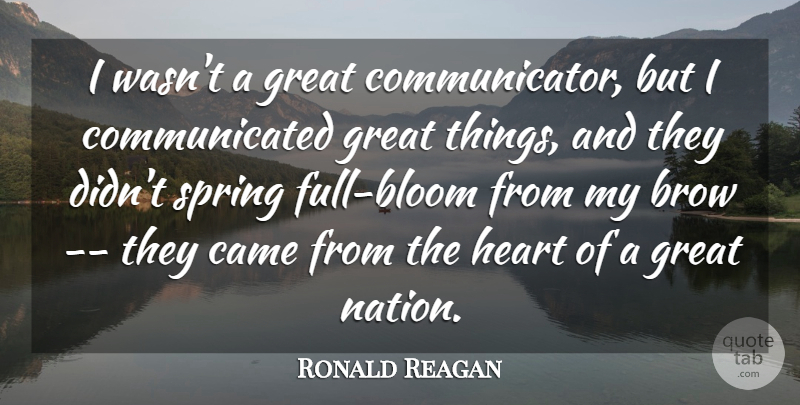Ronald Reagan Quote About Spring, Heart, Great Things: I Wasnt A Great Communicator...