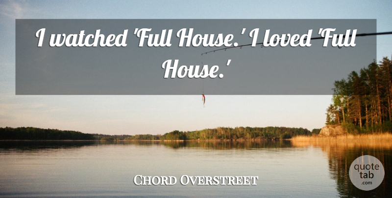 Chord Overstreet Quote About Watched: I Watched Full House I...