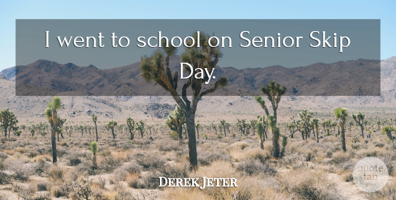 Derek Jeter Quote About Senior, School, Skip: I Went To School On...