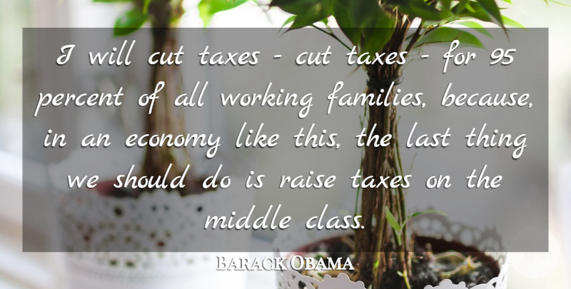 Barack Obama Quote About Cut, Last, Middle, Raise, Taxes: I Will Cut Taxes Cut...