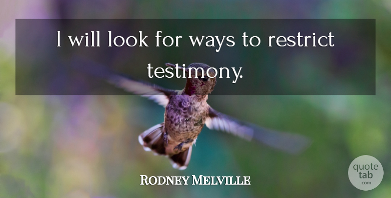 Rodney Melville Quote About Restrict, Ways: I Will Look For Ways...