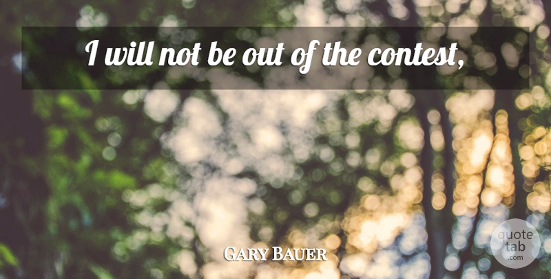 Gary Bauer Quote About undefined: I Will Not Be Out...