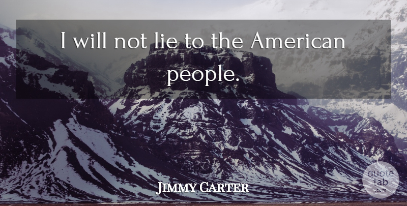 Jimmy Carter Quote About Lie: I Will Not Lie To...