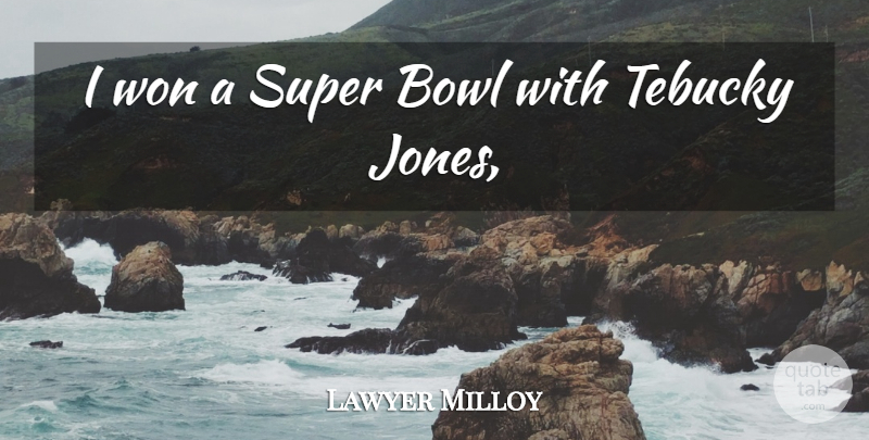 Lawyer Milloy Quote About Bowl, Super, Won: I Won A Super Bowl...