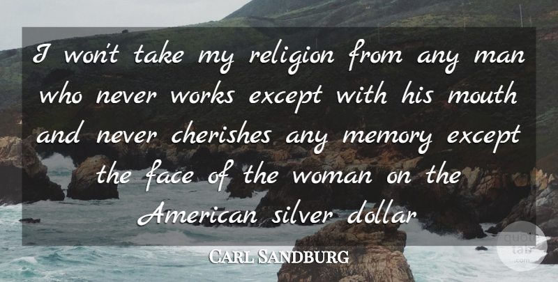 Carl Sandburg Quote About Cherishes, Dollar, Except, Face, Man: I Wont Take My Religion...