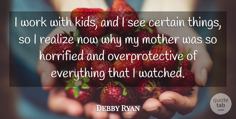 Debby Ryan Quote About Certain, Horrified, Mother, Realize, Work: I Work With Kids And...