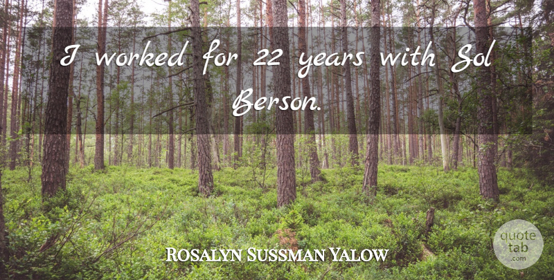 Rosalyn Sussman Yalow Quote About undefined: I Worked For 22 Years...
