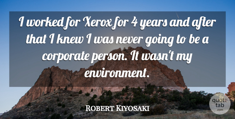 Robert Kiyosaki Quote About Years, Environment, Persons: I Worked For Xerox For...