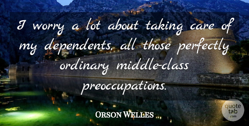 Orson Welles Quote About Class, Worry, Ordinary: I Worry A Lot About...