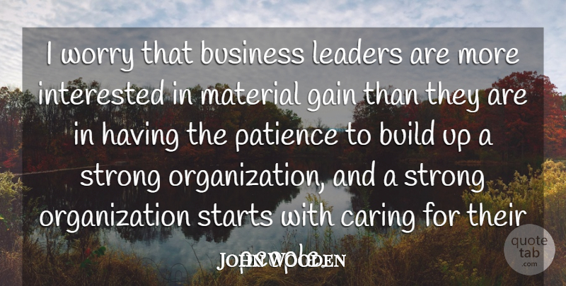 John Wooden Quote About Strong, Caring, Organization: I Worry That Business Leaders...