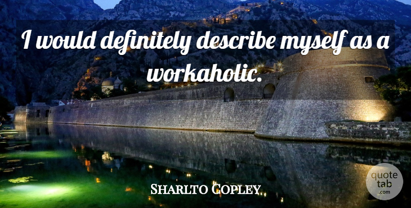 Sharlto Copley Quote About Workaholic, Describe Myself: I Would Definitely Describe Myself...