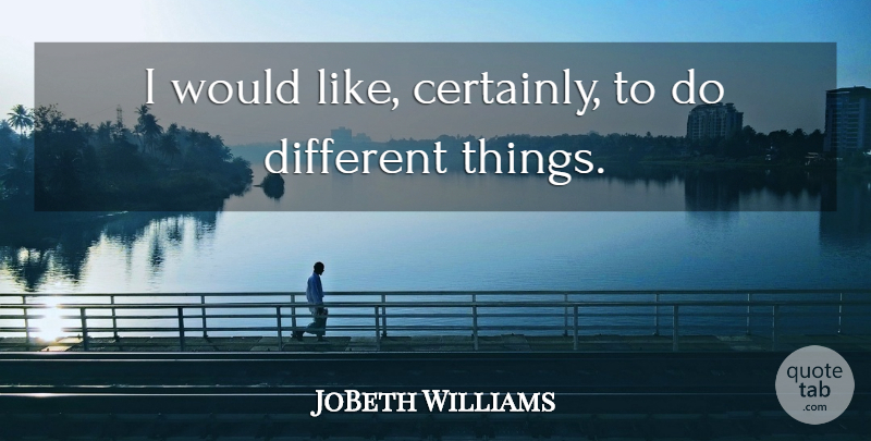 JoBeth Williams Quote About undefined: I Would Like Certainly To...