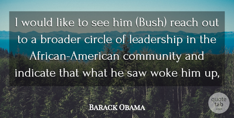 Barack Obama Quote About Broader, Circle, Community, Indicate, Leadership: I Would Like To See...