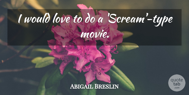 Abigail Breslin Quote About Scream, Type: I Would Love To Do...