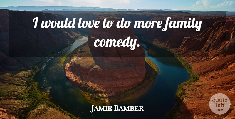 Jamie Bamber Quote About Family, Love: I Would Love To Do...